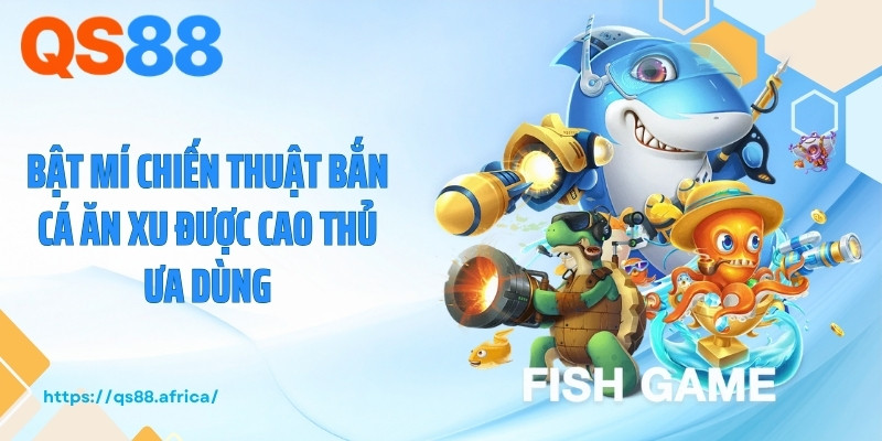 Bật mí chiến thuật bắn cá ăn xu được cao thủ ưa dùng