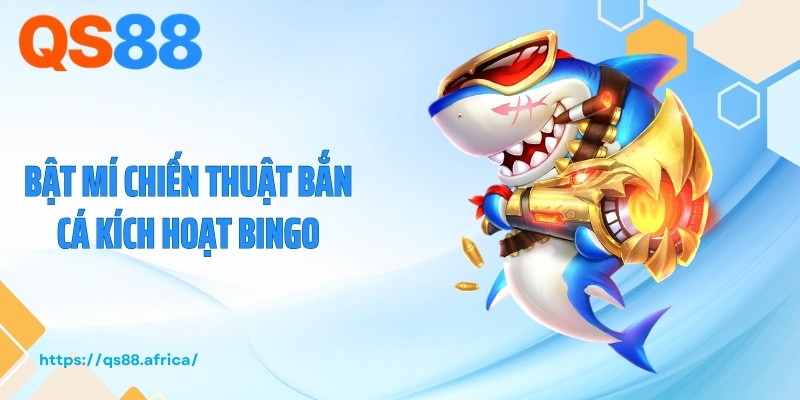 Bật mí chiến thuật bắn cá kích hoạt bingo