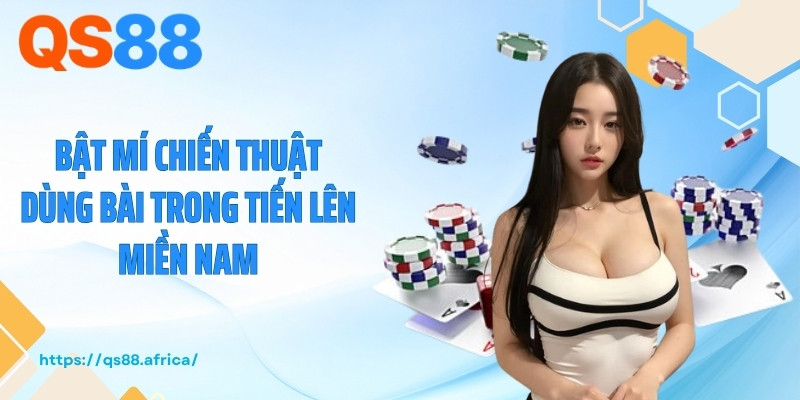 Bật mí chiến thuật dùng bài trong tiến lên miền Nam