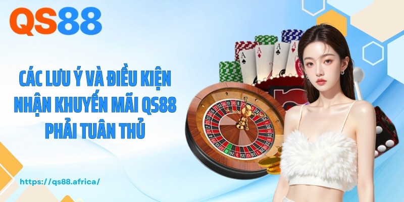 Các lưu ý và điều kiện nhận khuyến mãi QS88 phải tuân thủ