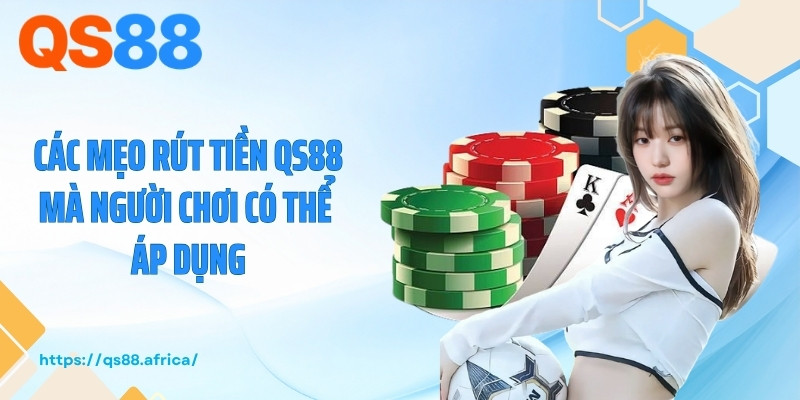 Các mẹo rút tiền QS88 mà người chơi có thể áp dụng