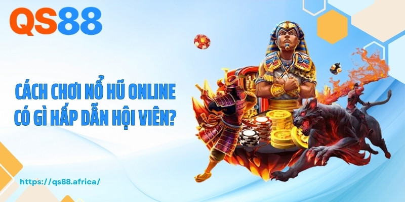 Cách chơi nổ hũ online có gì hấp dẫn hội viên?
