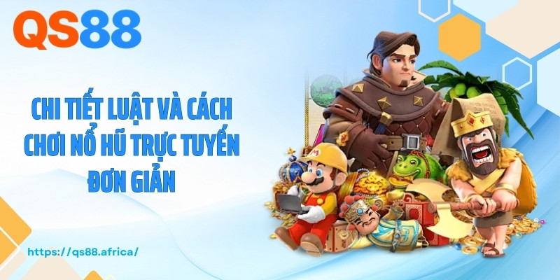 Chi tiết luật và cách chơi nổ hũ trực tuyến đơn giản