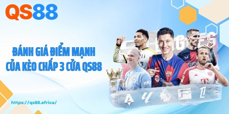 Đánh giá điểm mạnh của kèo chấp 3 cửa QS88