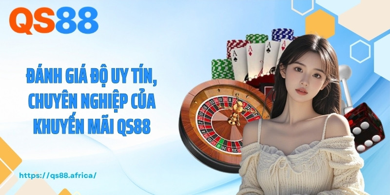 Đánh giá độ uy tín, chuyên nghiệp của khuyến mãi QS88