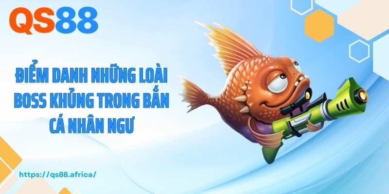 Điểm danh những loài boss khủng trong bắn cá nhân ngư