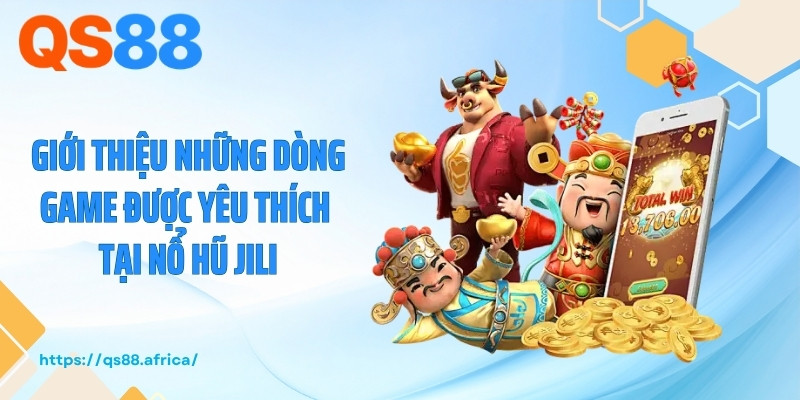 Giới thiệu những dòng game được yêu thích tại nổ hũ JILI
