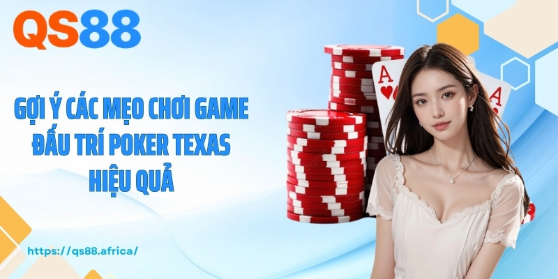 Gợi ý các mẹo chơi game đấu trí Poker Texas hiệu quả