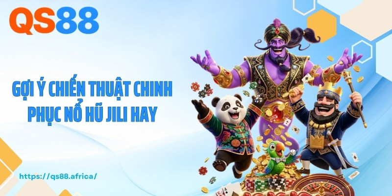 Gợi ý chiến thuật chinh phục nổ hũ JILI hay