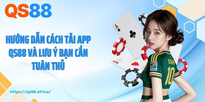 Hướng dẫn cách tải app QS88 và lưu ý bạn cần tuân thủ