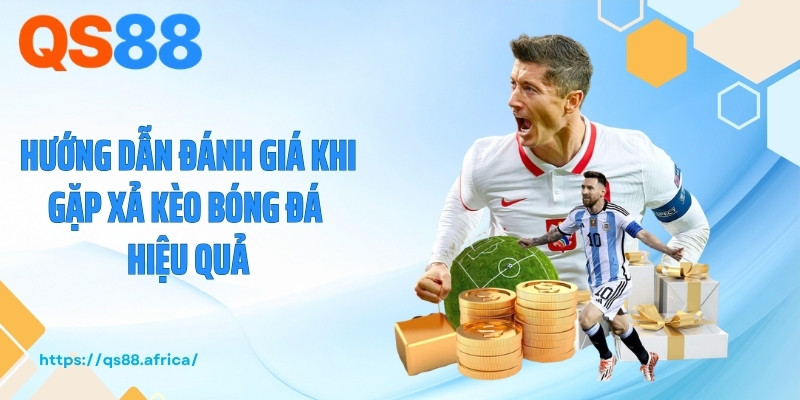 Hướng dẫn đánh giá khi gặp xả kèo bóng đá hiệu quả