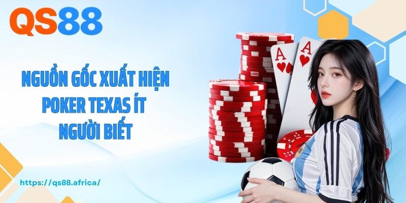 Nguồn gốc xuất hiện Poker Texas ít người biết