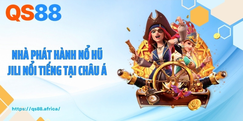 Nhà phát hành nổ hũ JILI nổi tiếng tại châu Á