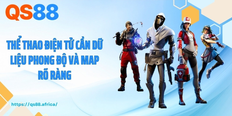 Thể thao điện tử cần dữ liệu phong độ và map rõ ràng