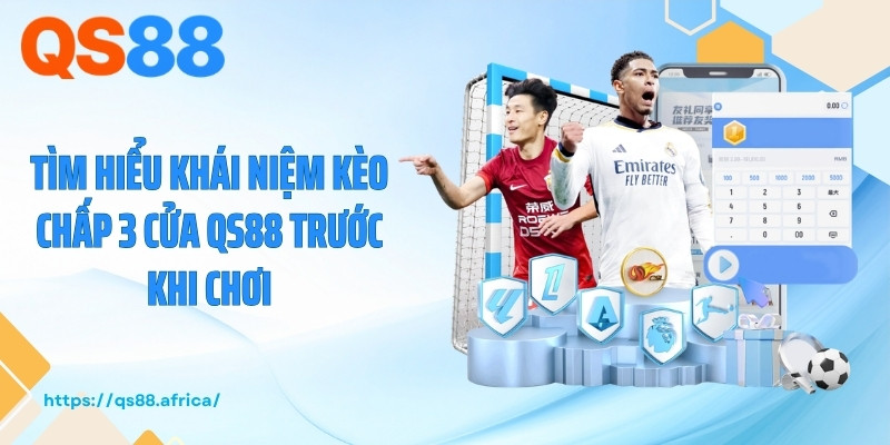 Tìm hiểu khái niệm kèo chấp 3 cửa QS88 trước khi chơi