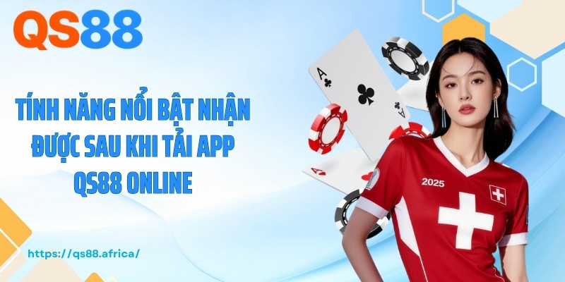 Tính năng nổi bật nhận được sau khi tải app QS88 online