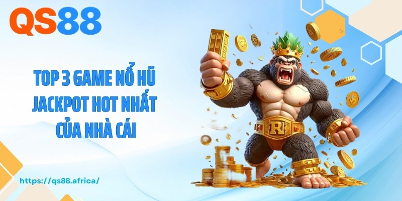 Top 3 game nổ hũ jackpot hot nhất của nhà cái