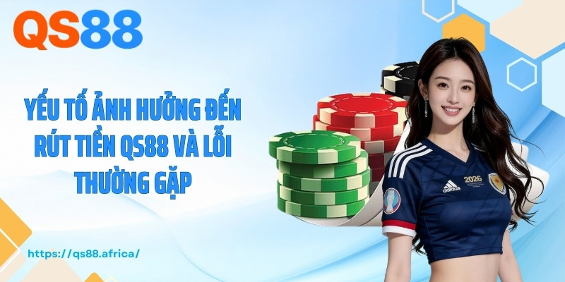 Các yếu tố quyết định tốc độ rút tiền QS88 nhận thưởng