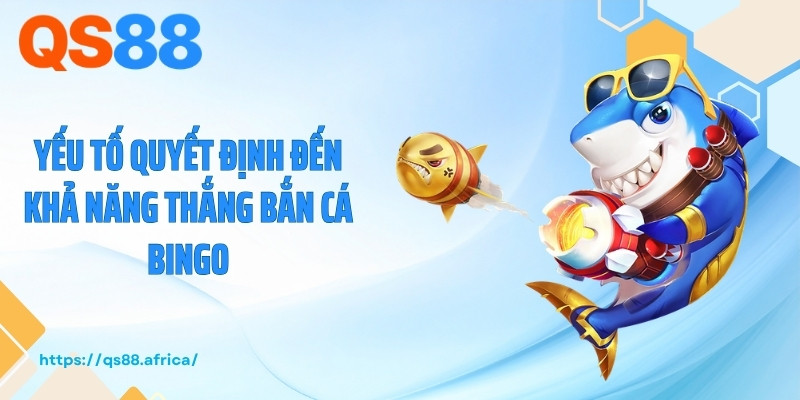Yếu tố quyết định đến khả năng thắng bắn cá bingo